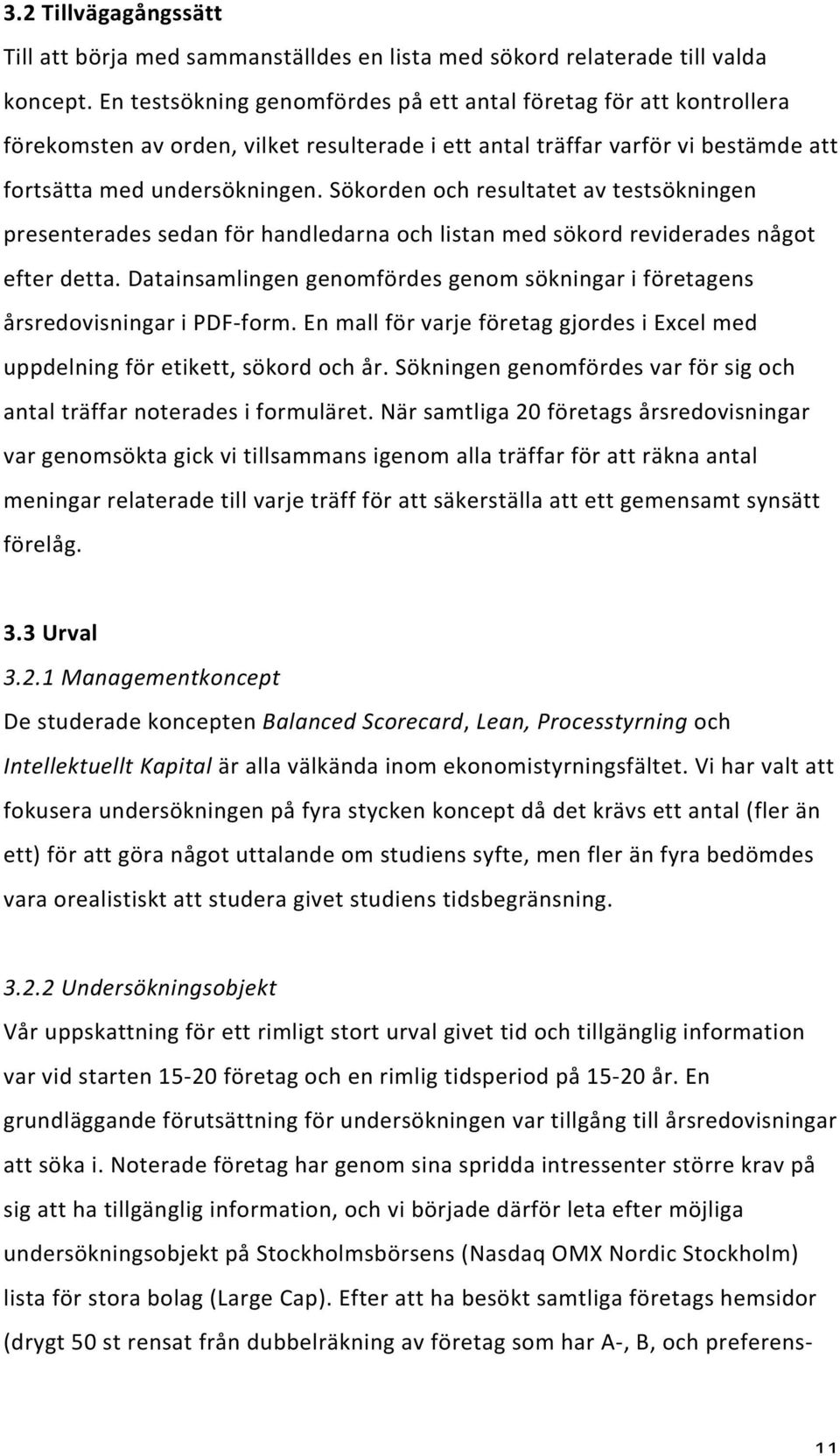 Sökorden och resultatet av testsökningen presenterades sedan för handledarna och listan med sökord reviderades något efter detta.