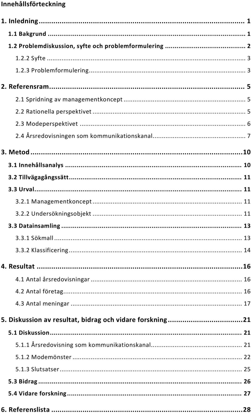 .. 11 3.3 Urval... 11 3.2.1 Managementkoncept... 11 3.2.2 Undersökningsobjekt... 11 3.3 Datainsamling... 13 3.3.1 Sökmall... 13 3.3.2 Klassificering... 14 4. Resultat... 16 4.1 Antal årsredovisningar.