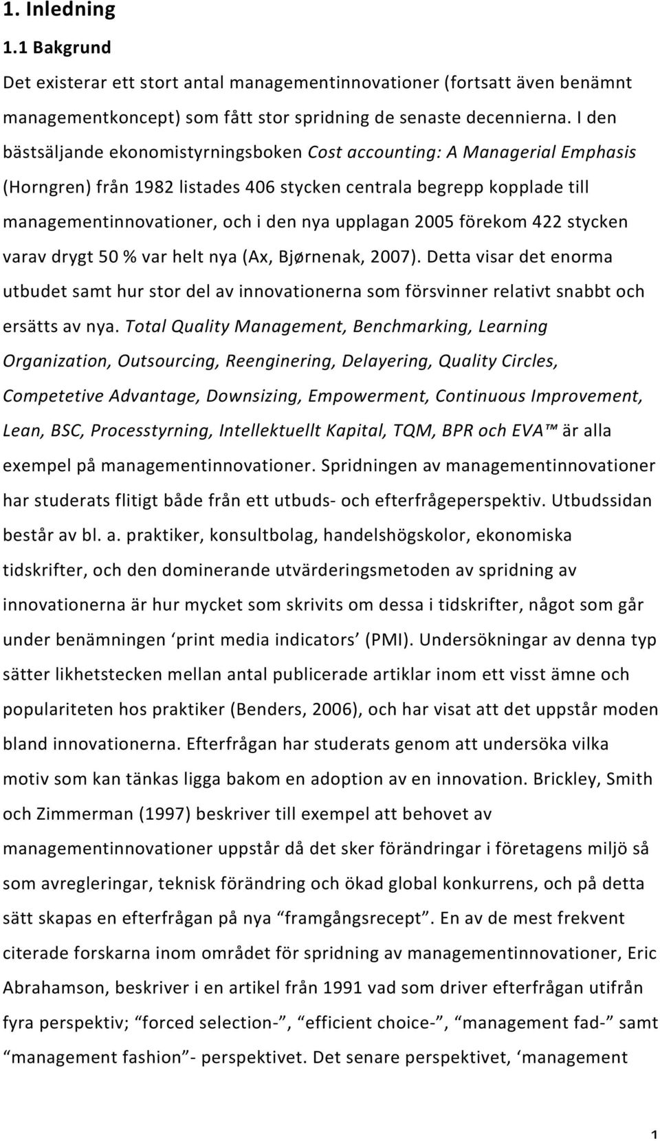 2005 förekom 422 stycken varav drygt 50 % var helt nya (Ax, Bjørnenak, 2007). Detta visar det enorma utbudet samt hur stor del av innovationerna som försvinner relativt snabbt och ersätts av nya.