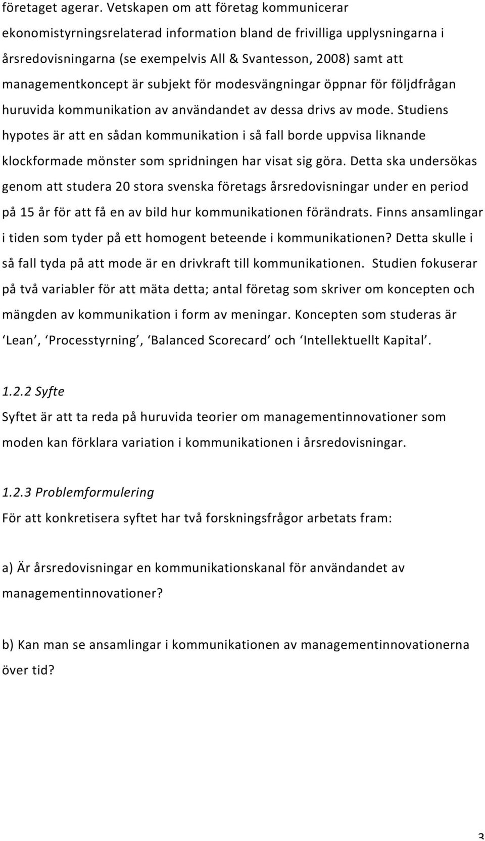 är subjekt för modesvängningar öppnar för följdfrågan huruvida kommunikation av användandet av dessa drivs av mode.