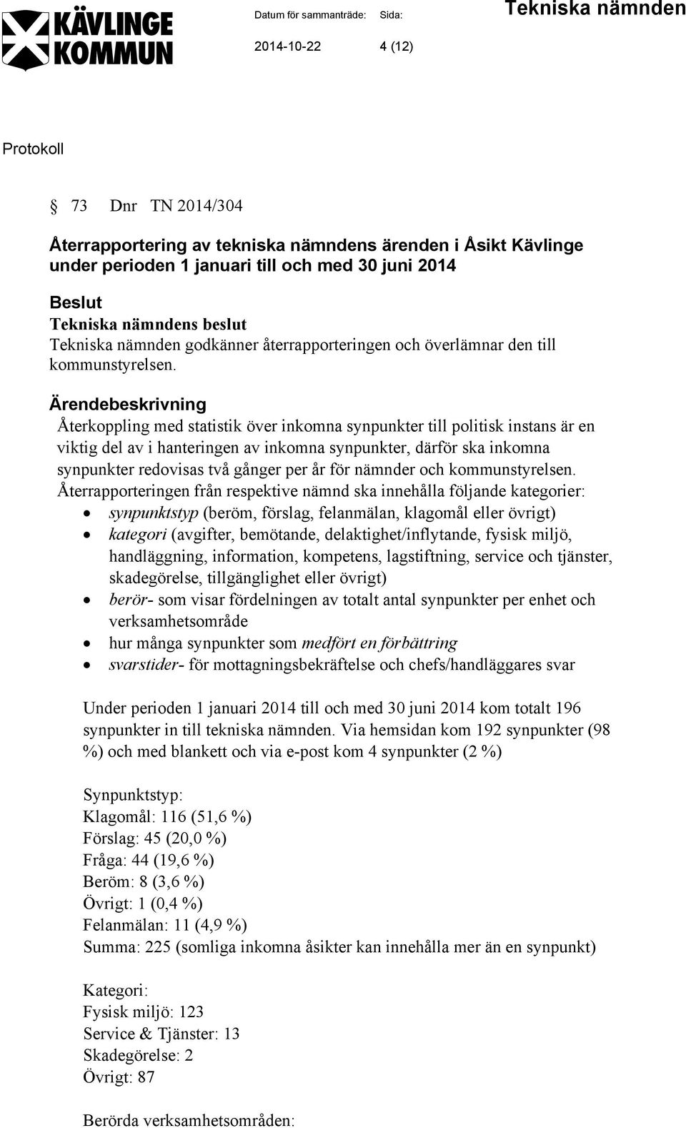 Återkoppling med statistik över inkomna synpunkter till politisk instans är en viktig del av i hanteringen av inkomna synpunkter, därför ska inkomna synpunkter redovisas två gånger per år för nämnder