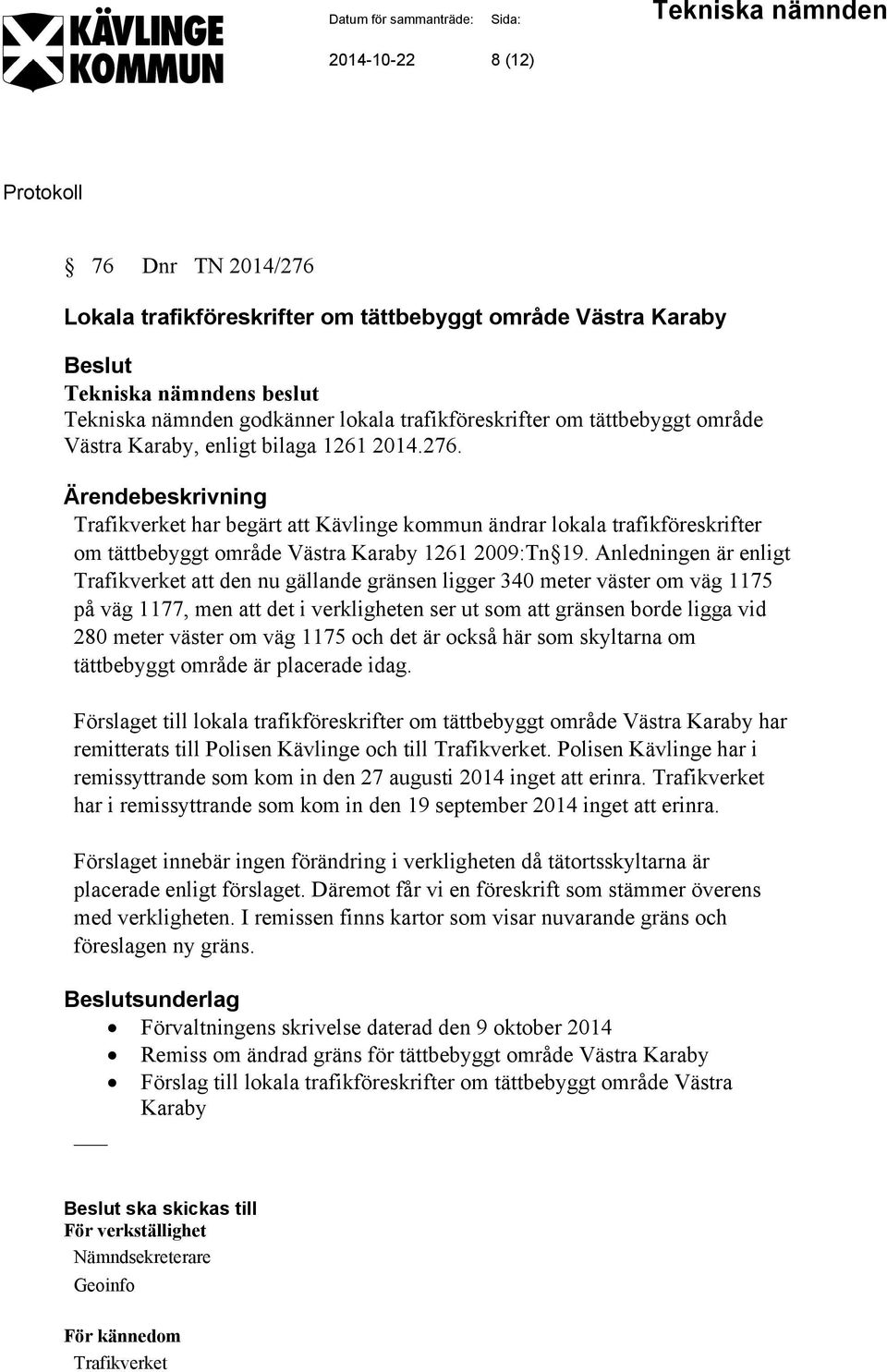 Anledningen är enligt Trafikverket att den nu gällande gränsen ligger 340 meter väster om väg 1175 på väg 1177, men att det i verkligheten ser ut som att gränsen borde ligga vid 280 meter väster om