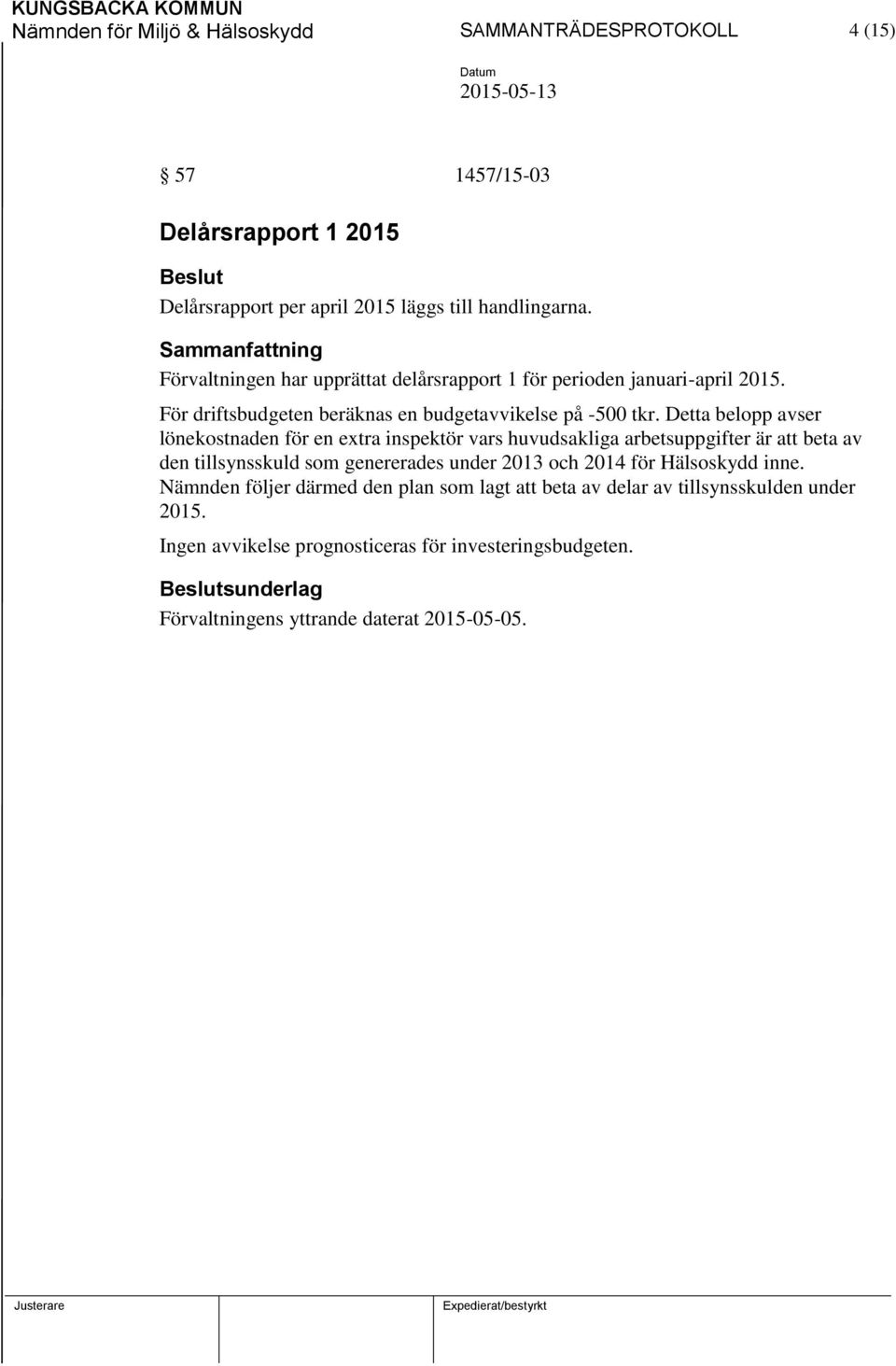 Detta belopp avser lönekostnaden för en extra inspektör vars huvudsakliga arbetsuppgifter är att beta av den tillsynsskuld som genererades under 2013 och 2014 för