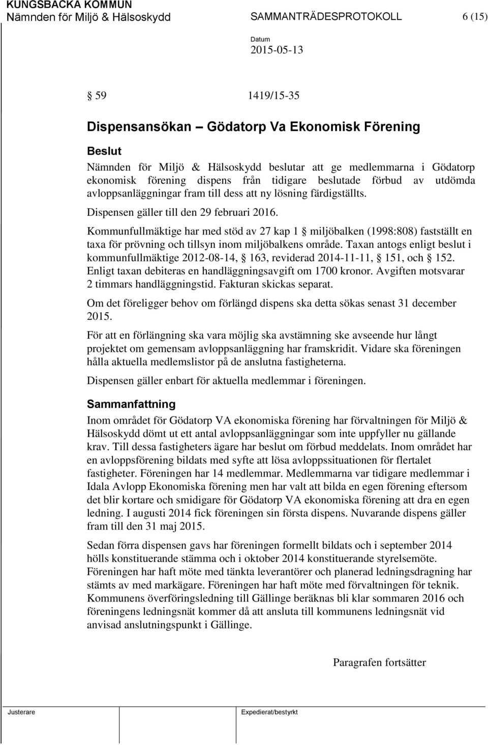 Kommunfullmäktige har med stöd av 27 kap 1 miljöbalken (1998:808) fastställt en taxa för prövning och tillsyn inom miljöbalkens område.