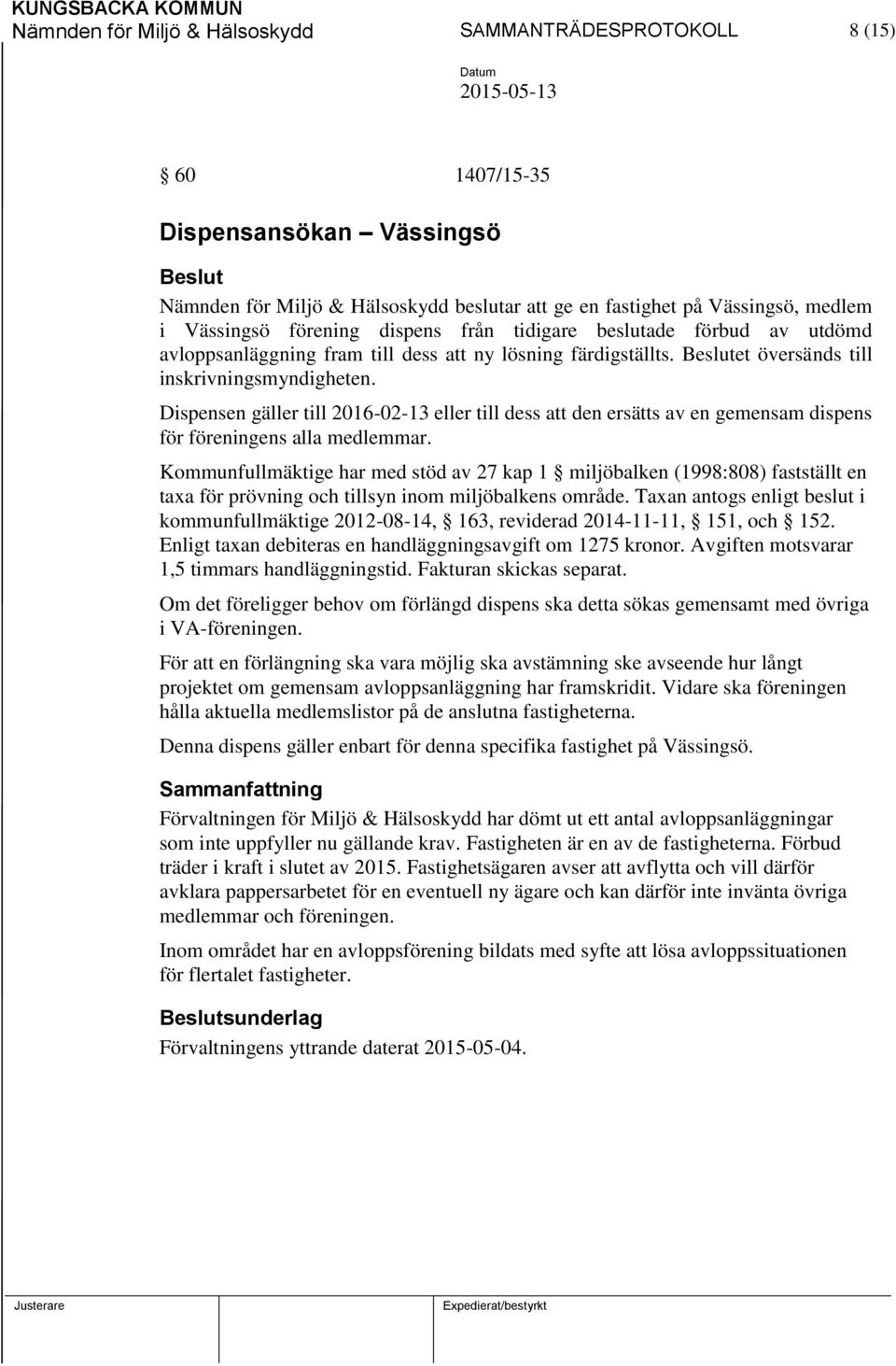 Dispensen gäller till 2016-02-13 eller till dess att den ersätts av en gemensam dispens för föreningens alla medlemmar.