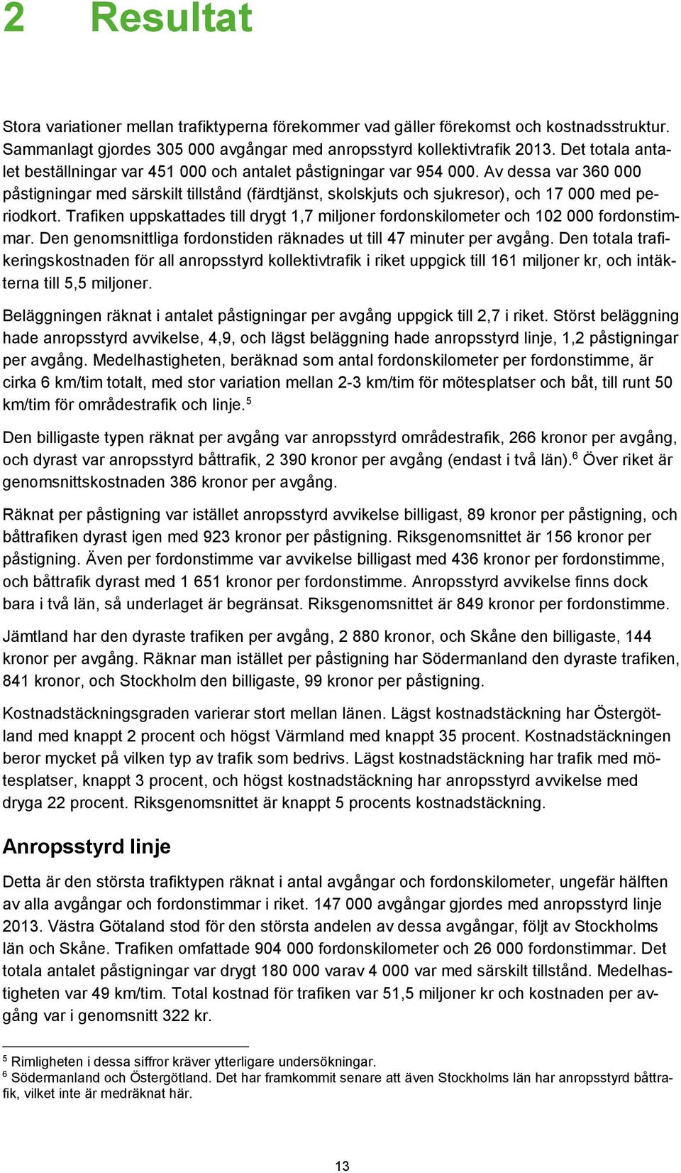 Av dessa var 360 000 påstigningar med särskilt tillstånd (färdtjänst, skolskjuts och sjukresor), och 17 000 med periodkort.