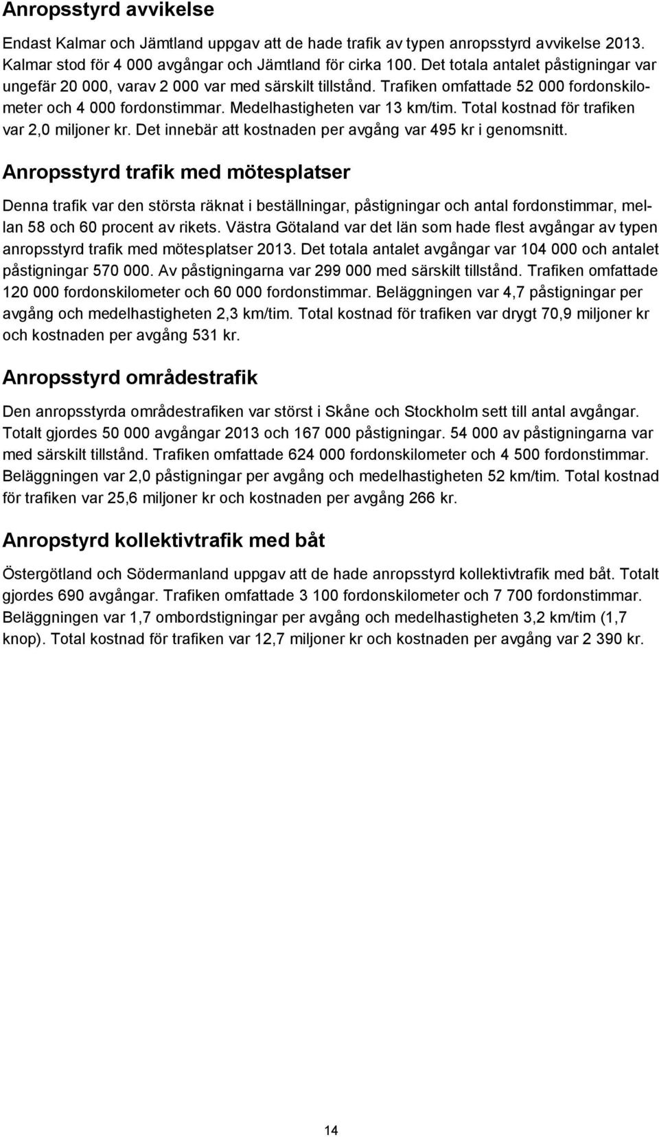 Total kostnad för trafiken var 2,0 miljoner kr. Det innebär att kostnaden per avgång var 495 kr i genomsnitt.