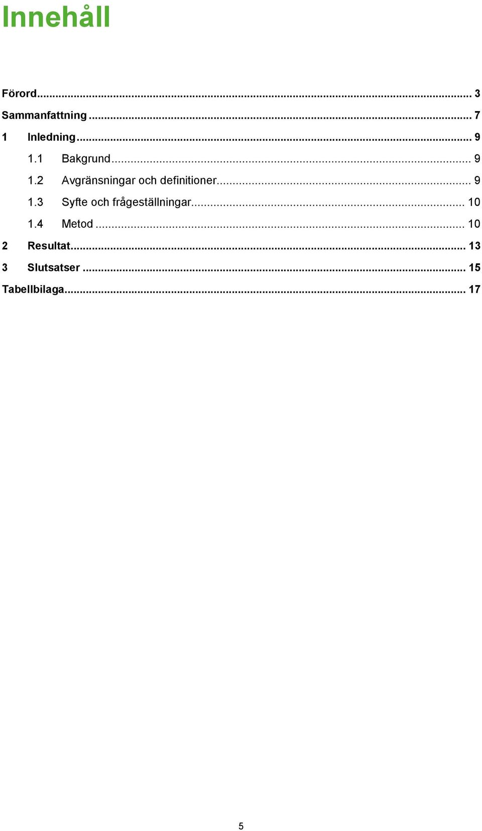 .. 9 1.3 Syfte och frågeställningar... 10 1.4 Metod.