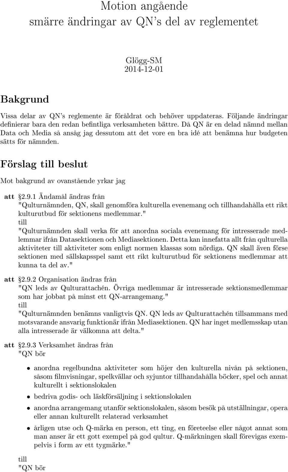 Då QN är en delad nämnd mellan Data och Media så ansåg jag dessutom att det vore en bra idé att benämna hur budgeten sätts för nämnden.