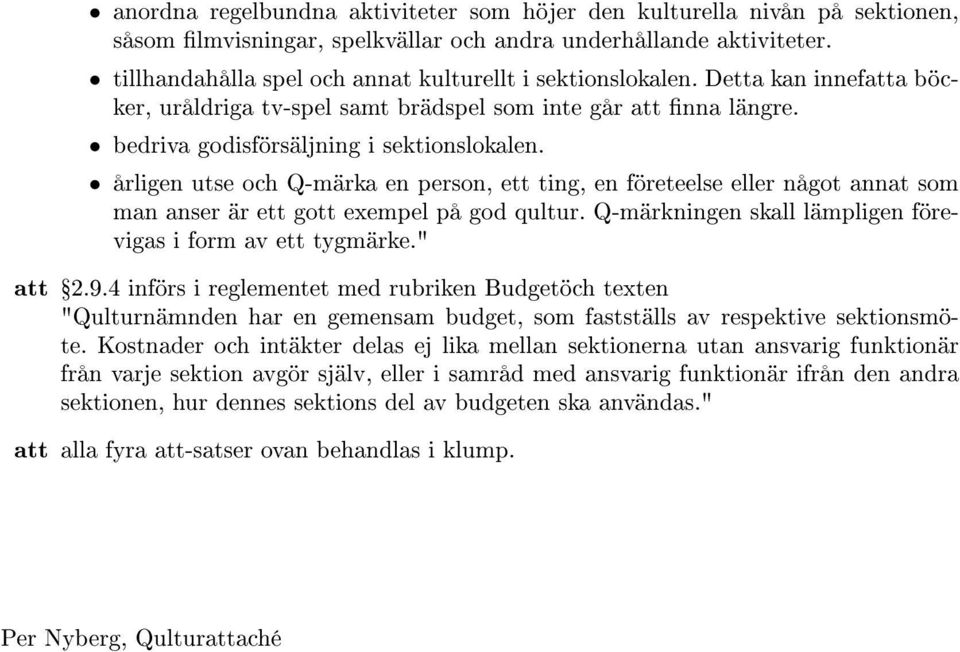 årligen utse och Q-märka en person, ett ting, en företeelse eller något annat som man anser är ett gott exempel på god qultur. Q-märkningen skall lämpligen förevigas i form av ett tygmärke." Ÿ2.9.