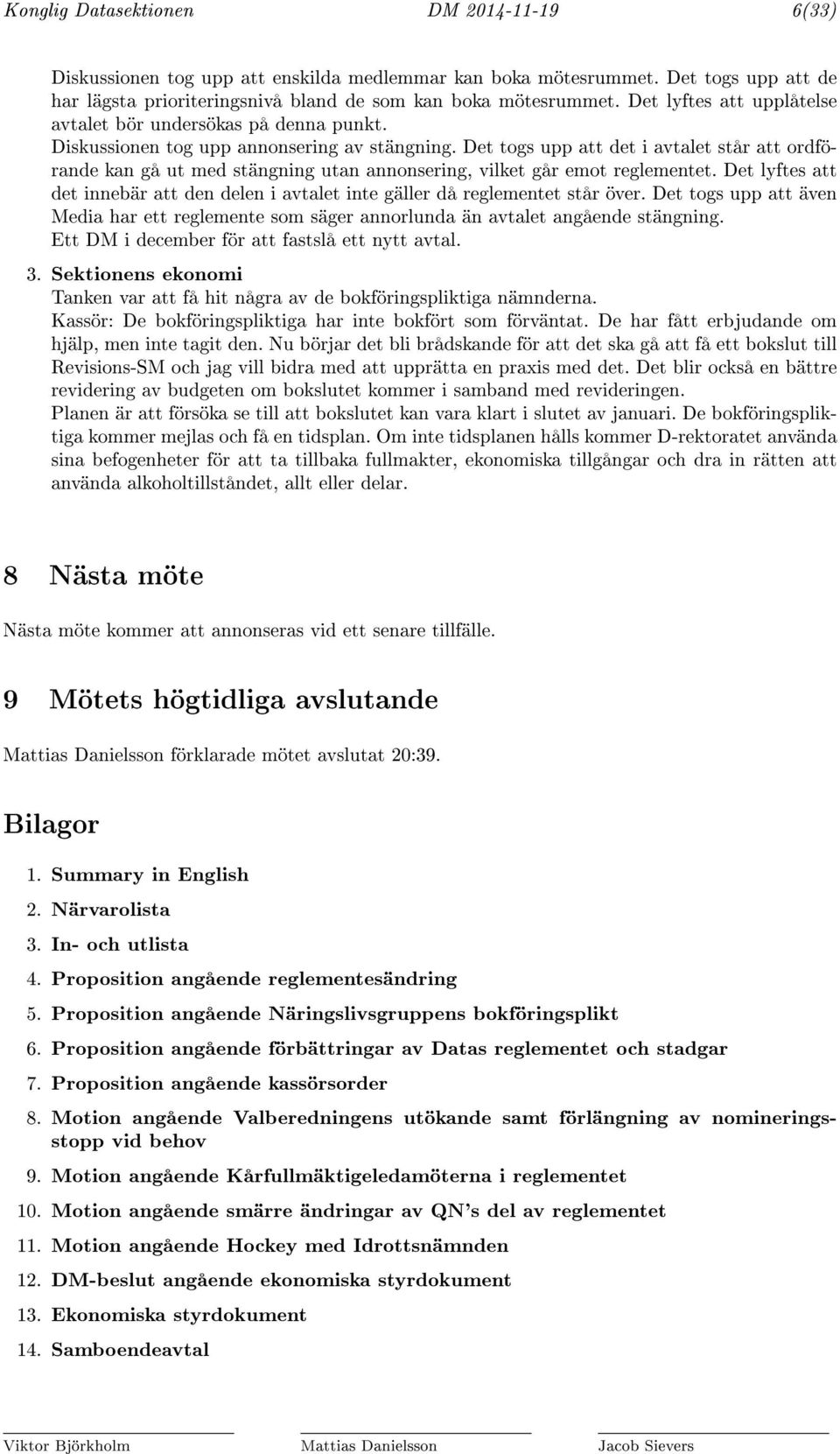 Det togs upp att det i avtalet står att ordförande kan gå ut med stängning utan annonsering, vilket går emot reglementet.