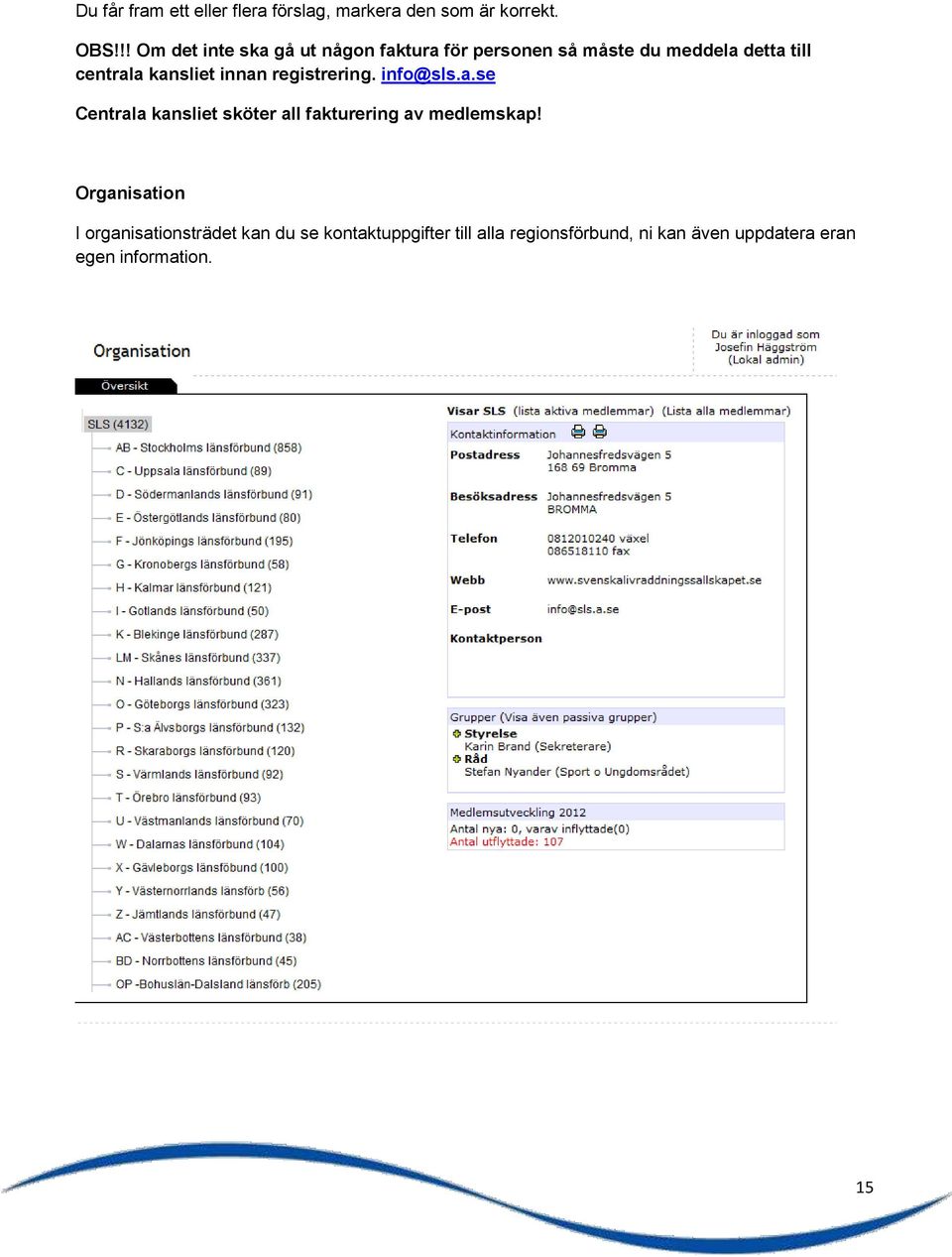 kansliet innan registrering. info@sls.a.se Centrala kansliet sköter all fakturering av medlemskap!