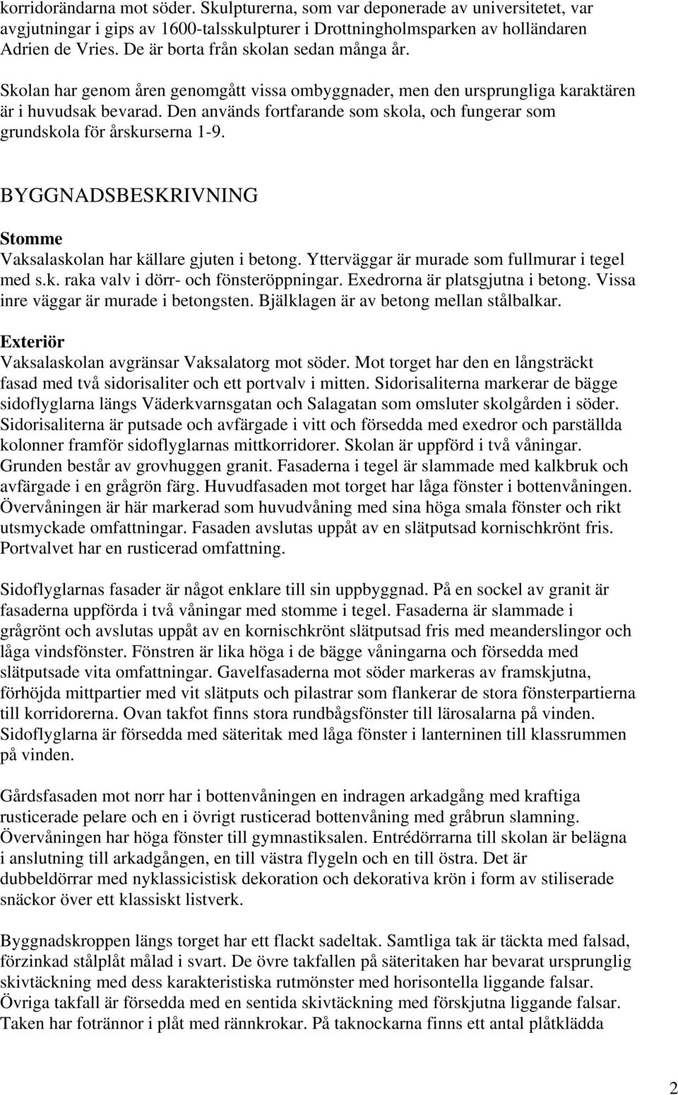 Den används fortfarande som skola, och fungerar som grundskola för årskurserna 1-9. BYGGNADSBESKRIVNING Stomme Vaksalaskolan har källare gjuten i betong.