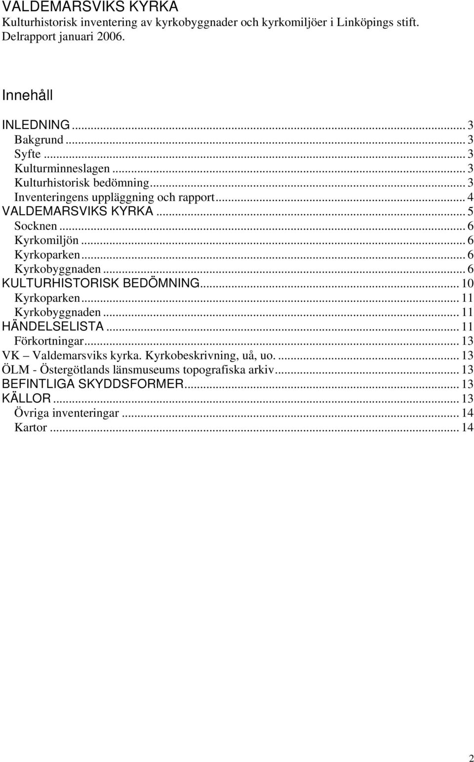 .. 6 Kyrkoparken... 6 Kyrkobyggnaden... 6 KULTURHISTORISK BEDÖMNING... 10 Kyrkoparken... 11 Kyrkobyggnaden... 11 HÄNDELSELISTA... 11 Förkortningar.