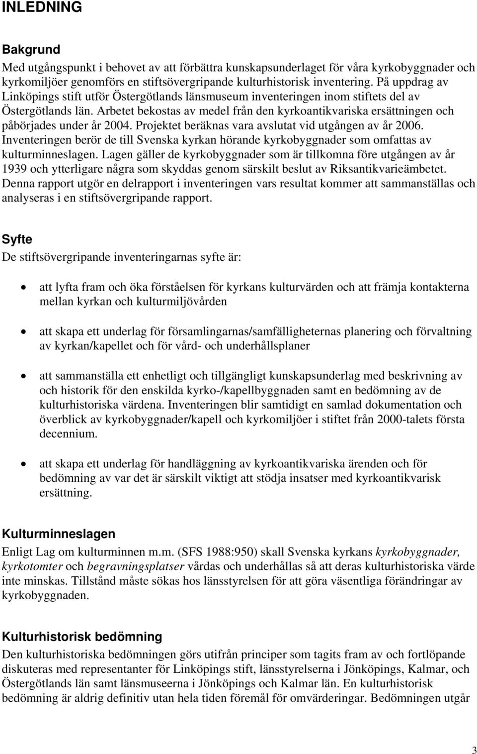 Arbetet bekostas av medel från den kyrkoantikvariska ersättningen och påbörjades under år 2004. Projektet beräknas vara avslutat vid utgången av år 2006.