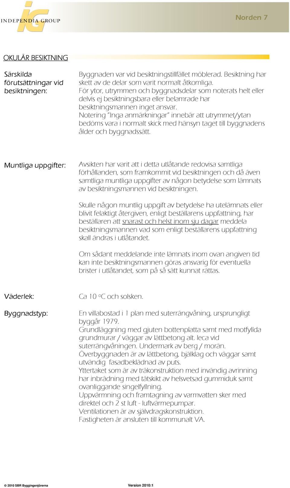 Notering Inga anmärkningar innebär att utrymmet/ytan bedöms vara i normalt skick med hänsyn taget till byggnadens ålder och byggnadssätt.