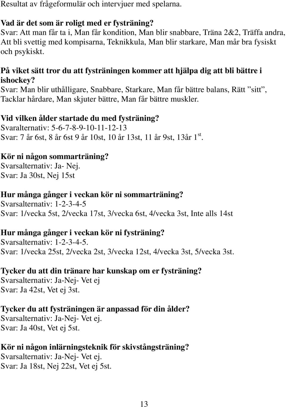 På viket sätt tror du att fysträningen kommer att hjälpa dig att bli bättre i ishockey?