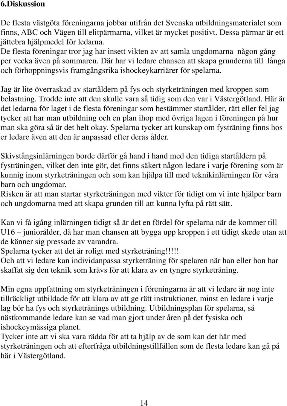 Där har vi ledare chansen att skapa grunderna till långa och förhoppningsvis framgångsrika ishockeykarriärer för spelarna.