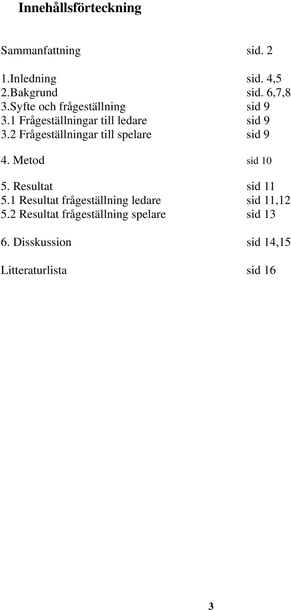 2 Frågeställningar till spelare sid 9 4. Metod sid 10 5. Resultat sid 11 5.