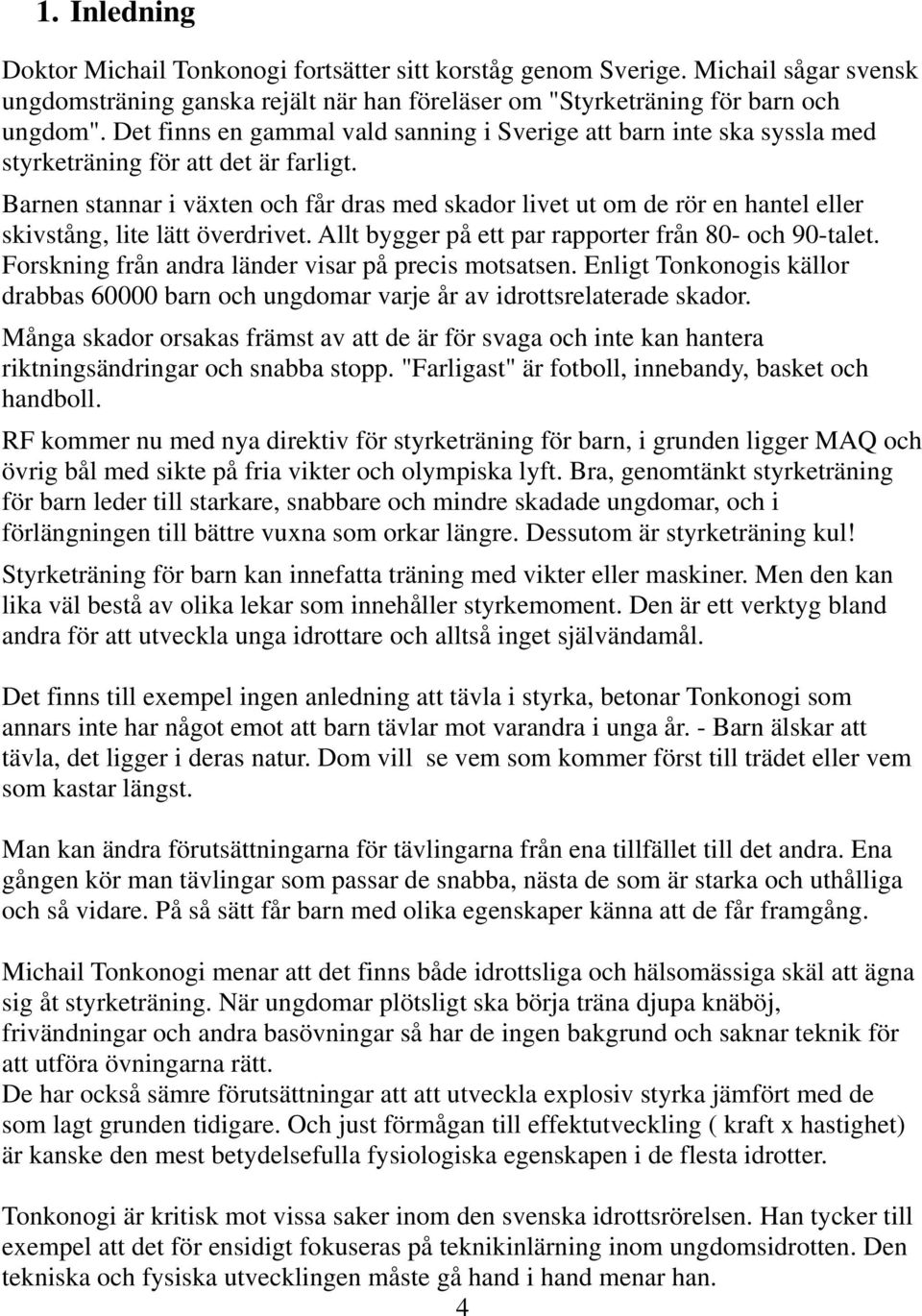 Barnen stannar i växten och får dras med skador livet ut om de rör en hantel eller skivstång, lite lätt överdrivet. Allt bygger på ett par rapporter från 80- och 90-talet.