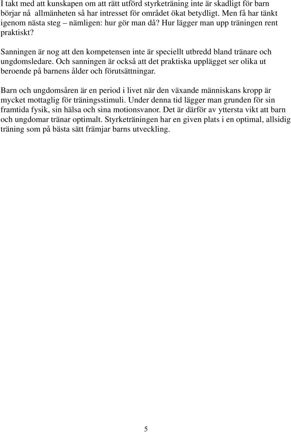 Sanningen är nog att den kompetensen inte är speciellt utbredd bland tränare och ungdomsledare.