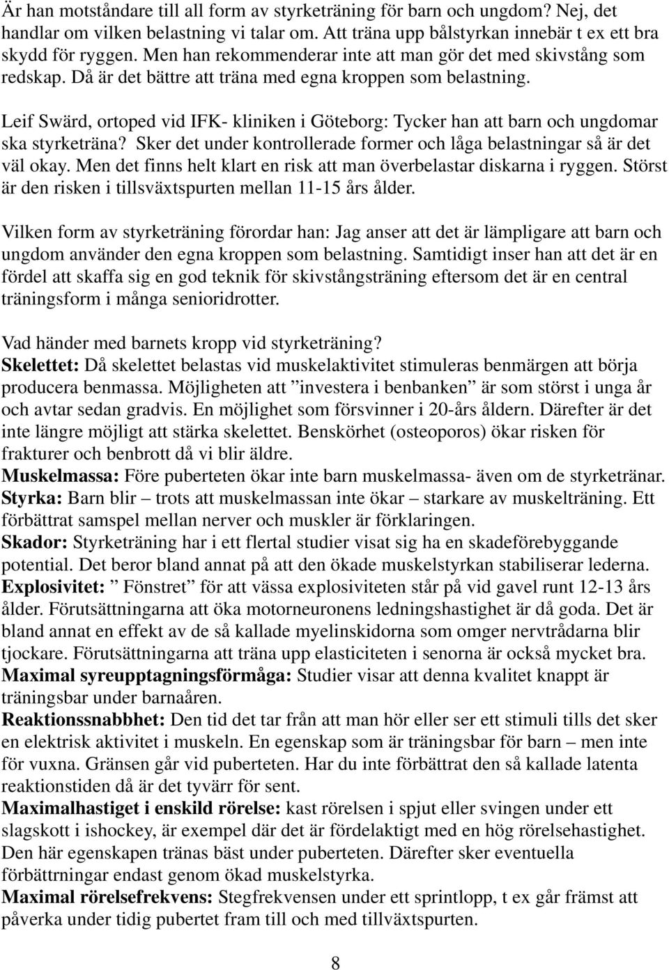 Leif Swärd, ortoped vid IFK- kliniken i Göteborg: Tycker han att barn och ungdomar ska styrketräna? Sker det under kontrollerade former och låga belastningar så är det väl okay.