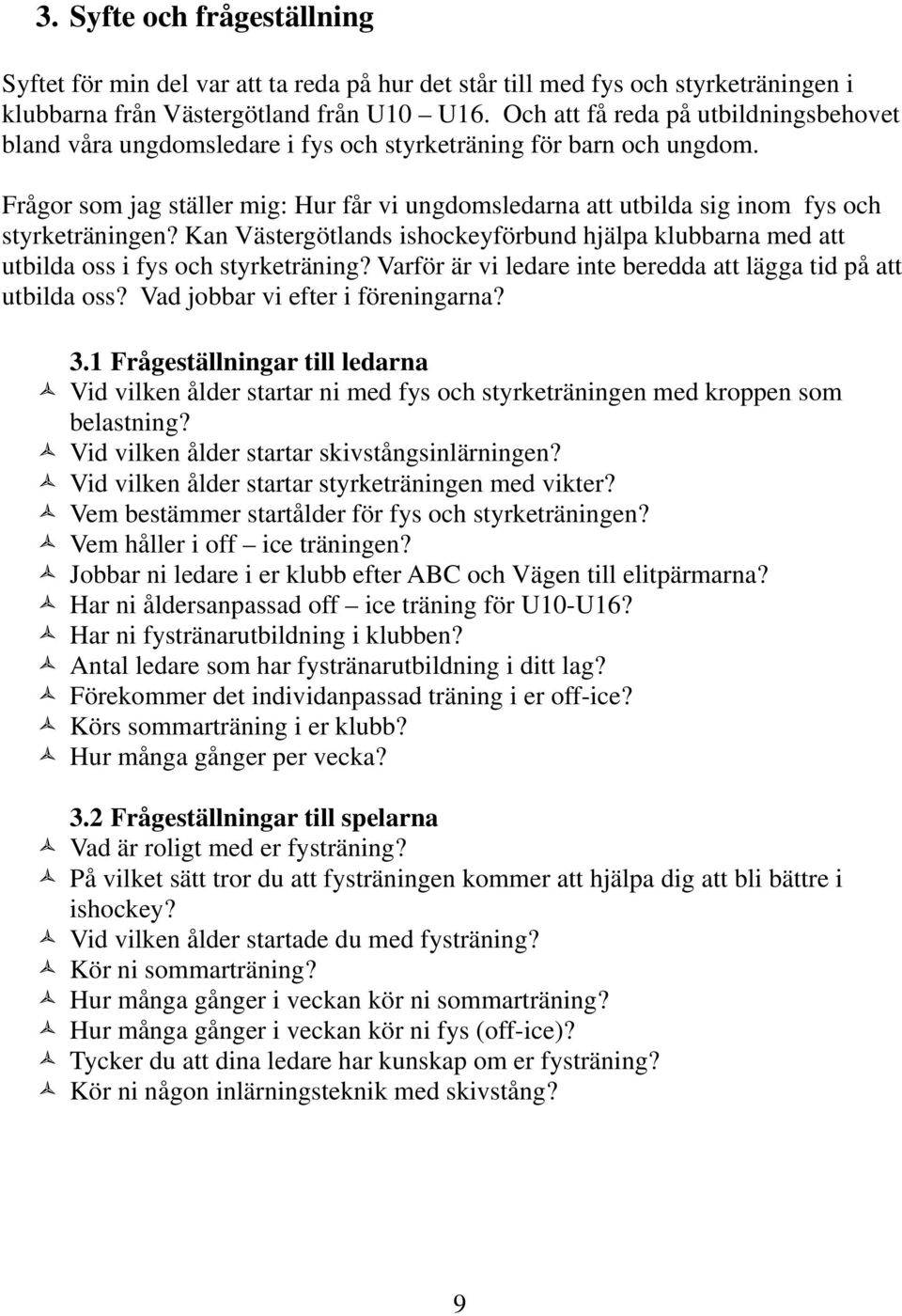 Frågor som jag ställer mig: Hur får vi ungdomsledarna att utbilda sig inom fys och styrketräningen? Kan Västergötlands ishockeyförbund hjälpa klubbarna med att utbilda oss i fys och styrketräning?