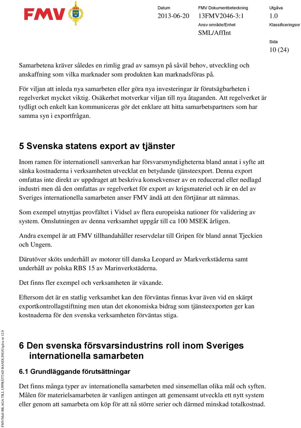 Att regelverket är tydligt och enkelt kan kommuniceras gör det enklare att hitta samarbetspartners som har samma syn i exportfrågan.