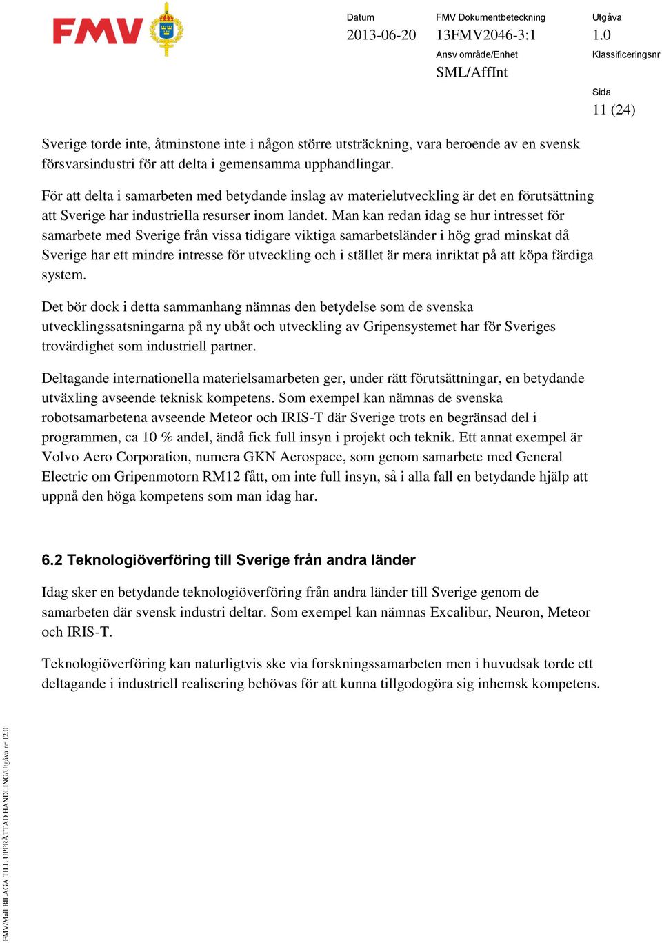 Man kan redan idag se hur intresset för samarbete med Sverige från vissa tidigare viktiga samarbetsländer i hög grad minskat då Sverige har ett mindre intresse för utveckling och i stället är mera