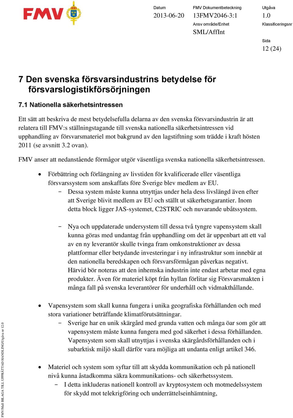 säkerhetsintressen vid upphandling av försvarsmateriel mot bakgrund av den lagstiftning som trädde i kraft hösten 2011 (se avsnitt 3.2 ovan).