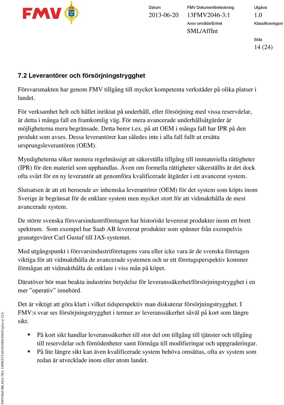 För mera avancerade underhållsåtgärder är möjligheterna mera begränsade. Detta beror t.ex. på att OEM i många fall har IPR på den produkt som avses.