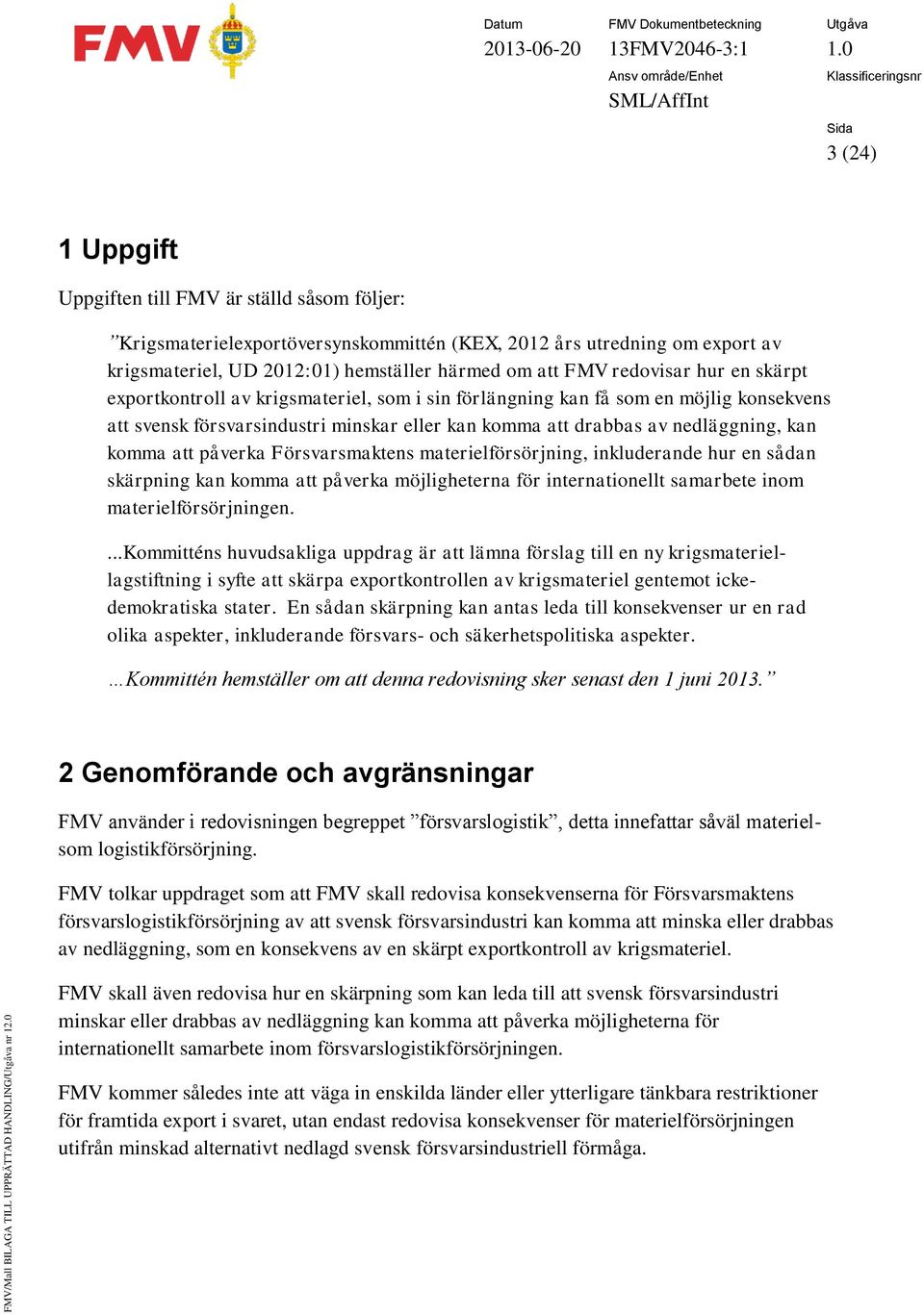 komma att påverka Försvarsmaktens materielförsörjning, inkluderande hur en sådan skärpning kan komma att påverka möjligheterna för internationellt samarbete inom materielförsörjningen.