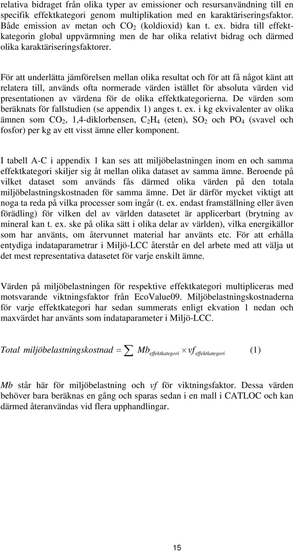 För att underlätta jämförelsen mellan olika resultat och för att få något känt att relatera till, används ofta normerade värden istället för absoluta värden vid presentationen av värdena för de olika