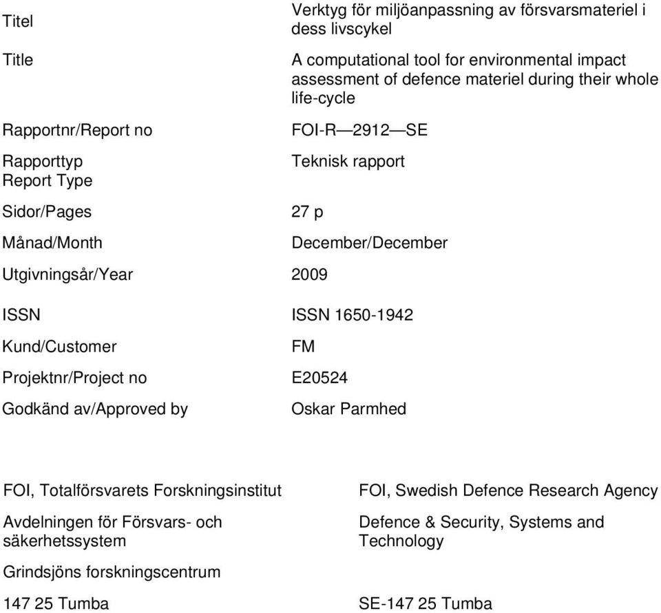 Utgivningsår/Year 2009 ISSN ISSN 1650-1942 Kund/Customer Projektnr/Project no Godkänd av/approved by FM E20524 Oskar Parmhed FOI, Totalförsvarets