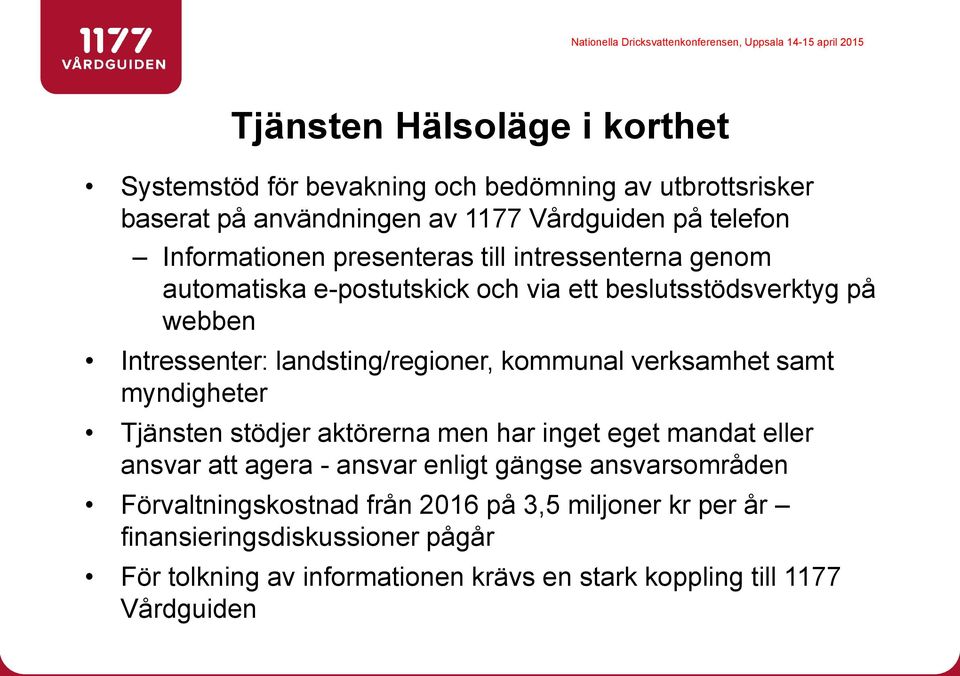 landsting/regioner, kommunal verksamhet samt myndigheter Tjänsten stödjer aktörerna men har inget eget mandat eller ansvar att agera - ansvar enligt