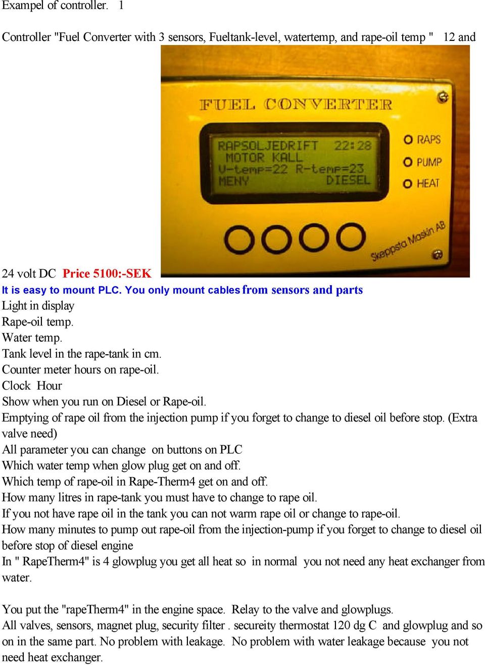 Clock Hour Show when you run on Diesel or Rape-oil. Emptying of rape oil from the injection pump if you forget to change to diesel oil before stop.