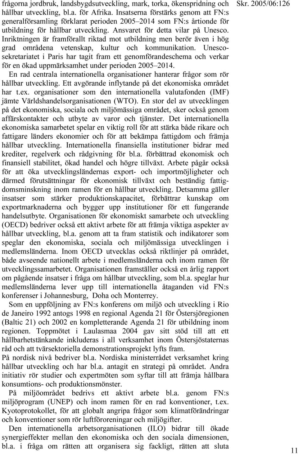 Inriktningen är framförallt riktad mot utbildning men berör även i hög grad områdena vetenskap, kultur och kommunikation.