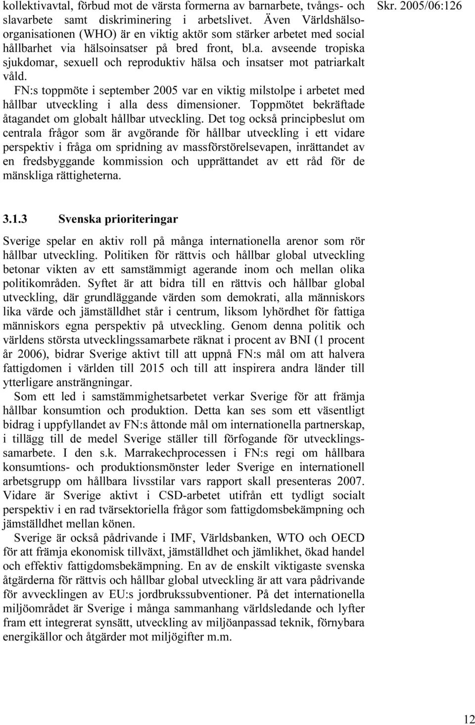 FN:s toppmöte i september 2005 var en viktig milstolpe i arbetet med hållbar utveckling i alla dess dimensioner. Toppmötet bekräftade åtagandet om globalt hållbar utveckling.