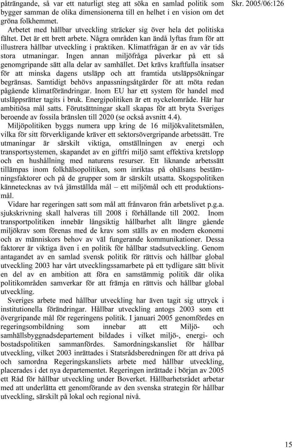 Klimatfrågan är en av vår tids stora utmaningar. Ingen annan miljöfråga påverkar på ett så genomgripande sätt alla delar av samhället.