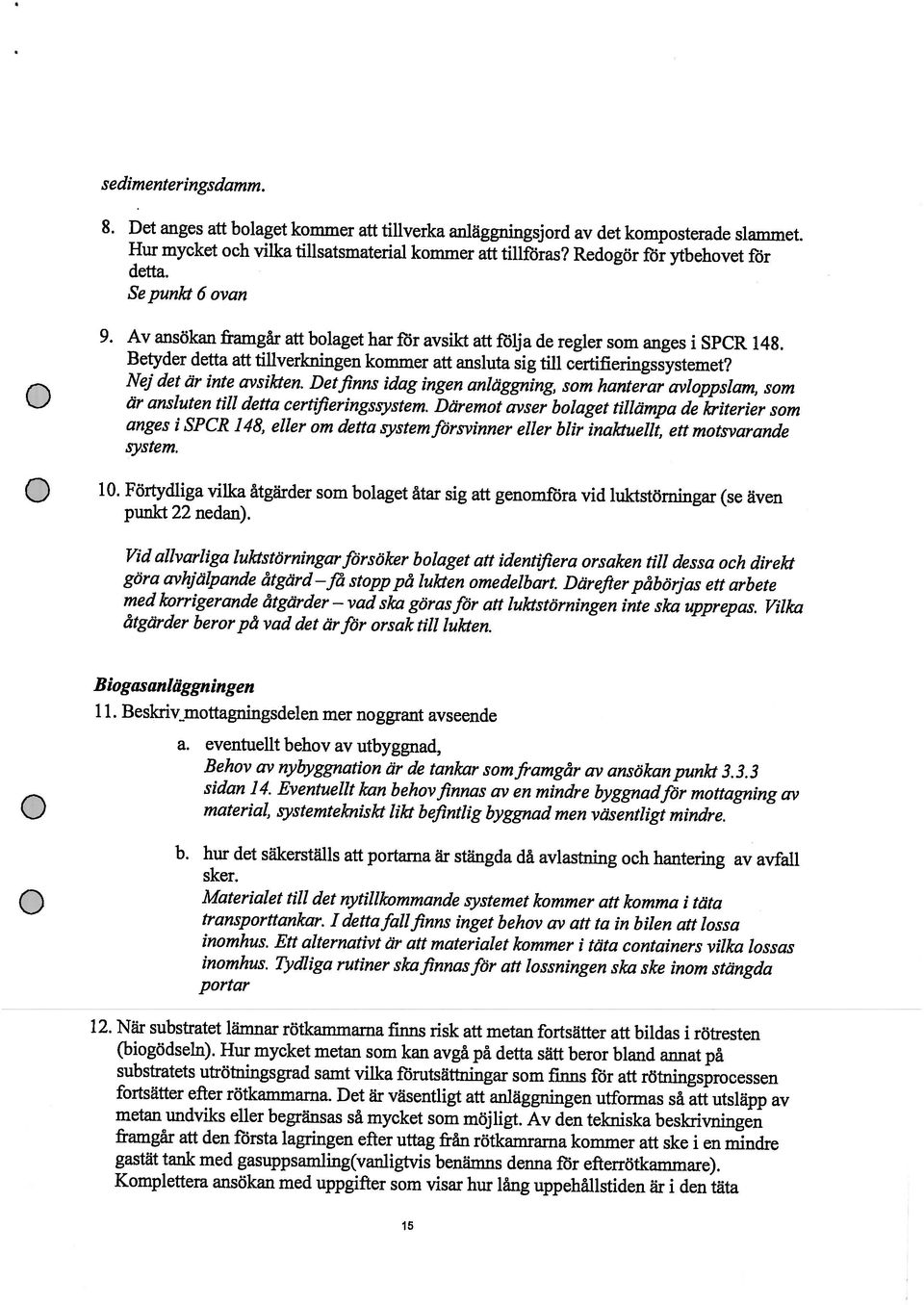 Hur mycket metan som kan avgå på detta sätt beror bland annat på substratets utrötningsgrad samt vilka förutsättningar som finns fdr att rötningsprocessen fortsätter efter rötkammarna.