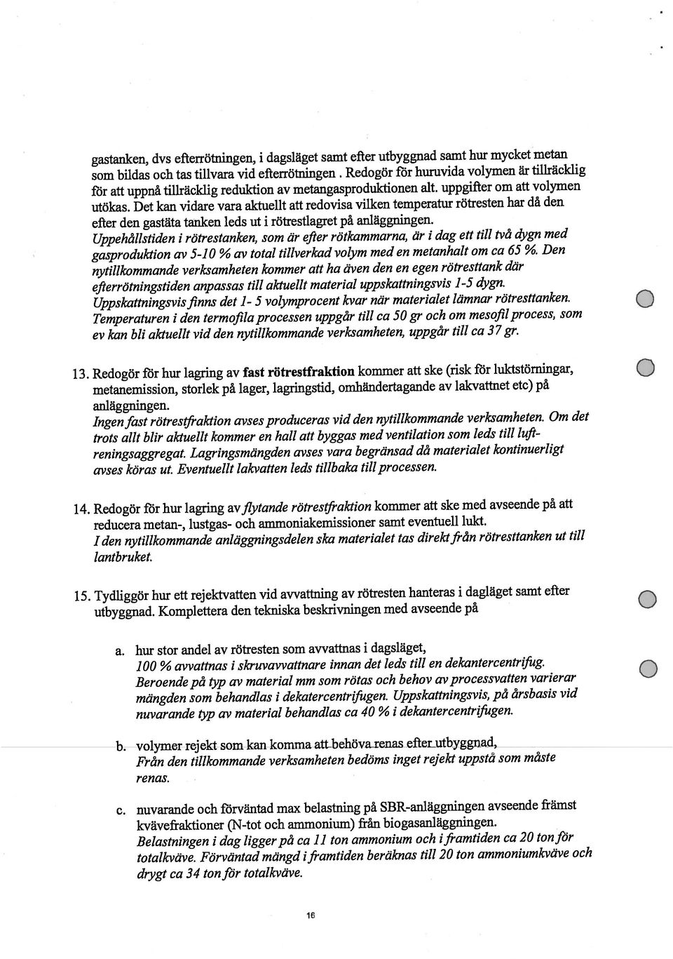 ut i rötrestlagret på anläggningen. nytillkommande verksamheten kommer att ha även den en egen rötresttank där lantbruket. kvävefraktioner (N-tot och ammonium) från biogasanläggningen.