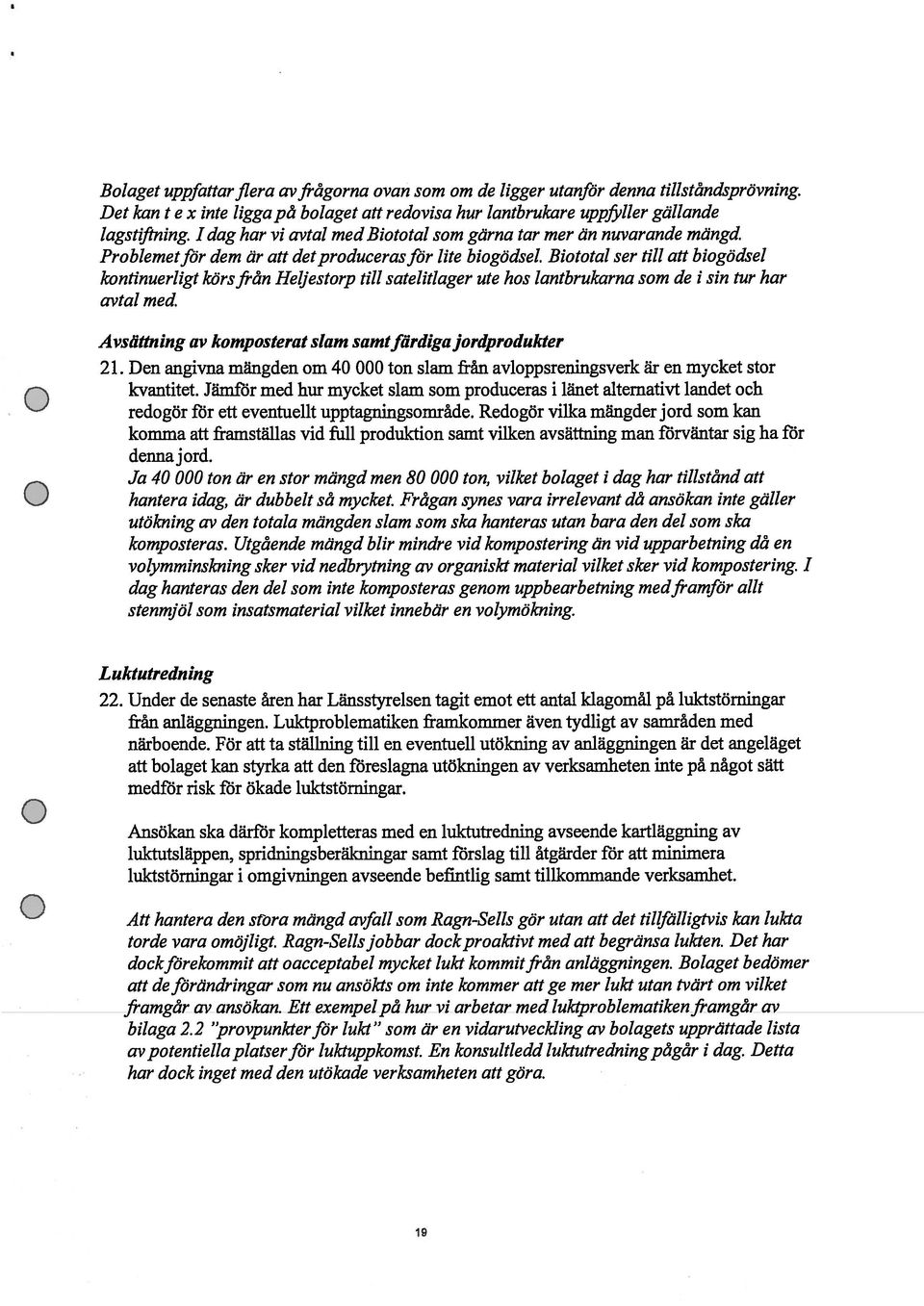 Biototal ser titt att biogödsel kontinuerligt körsfrån Heljestorp titt satetittager ute hos lantbrukarna som de i sin tur har avtal med. Avsättning av komposterat stam samtfärdiga jordprodukter 21.