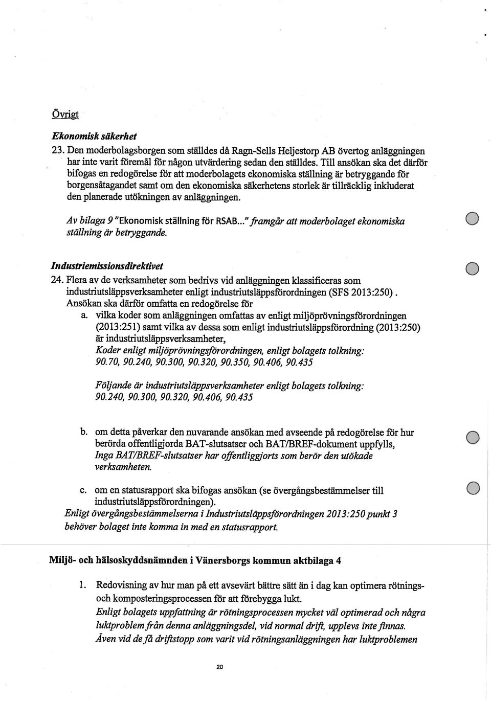 den planerade utökningen av anläggningen. Av bilaga 9 Ekonomisk ställning för RSAB... framgår att moderbolaget ekonomiska ställning är bepyggande. Industriemissionsdirektivet 24.