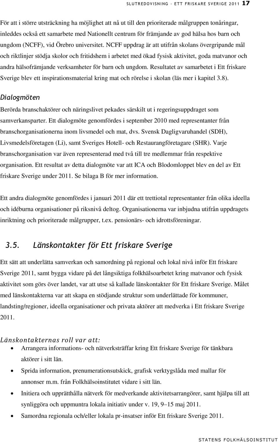 NCFF uppdrag är att utifrån skolans övergripande mål och riktlinjer stödja skolor och fritidshem i arbetet med ökad fysisk aktivitet, goda matvanor och andra hälsofrämjande verksamheter för barn och