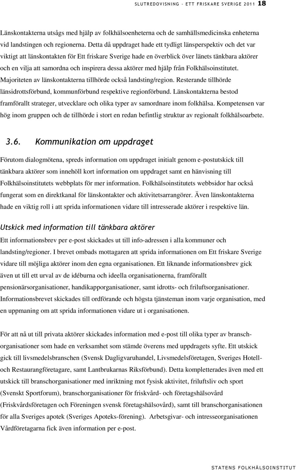 inspirera dessa aktörer med hjälp från Folkhälsoinstitutet. Majoriteten av länskontakterna tillhörde också landsting/region.