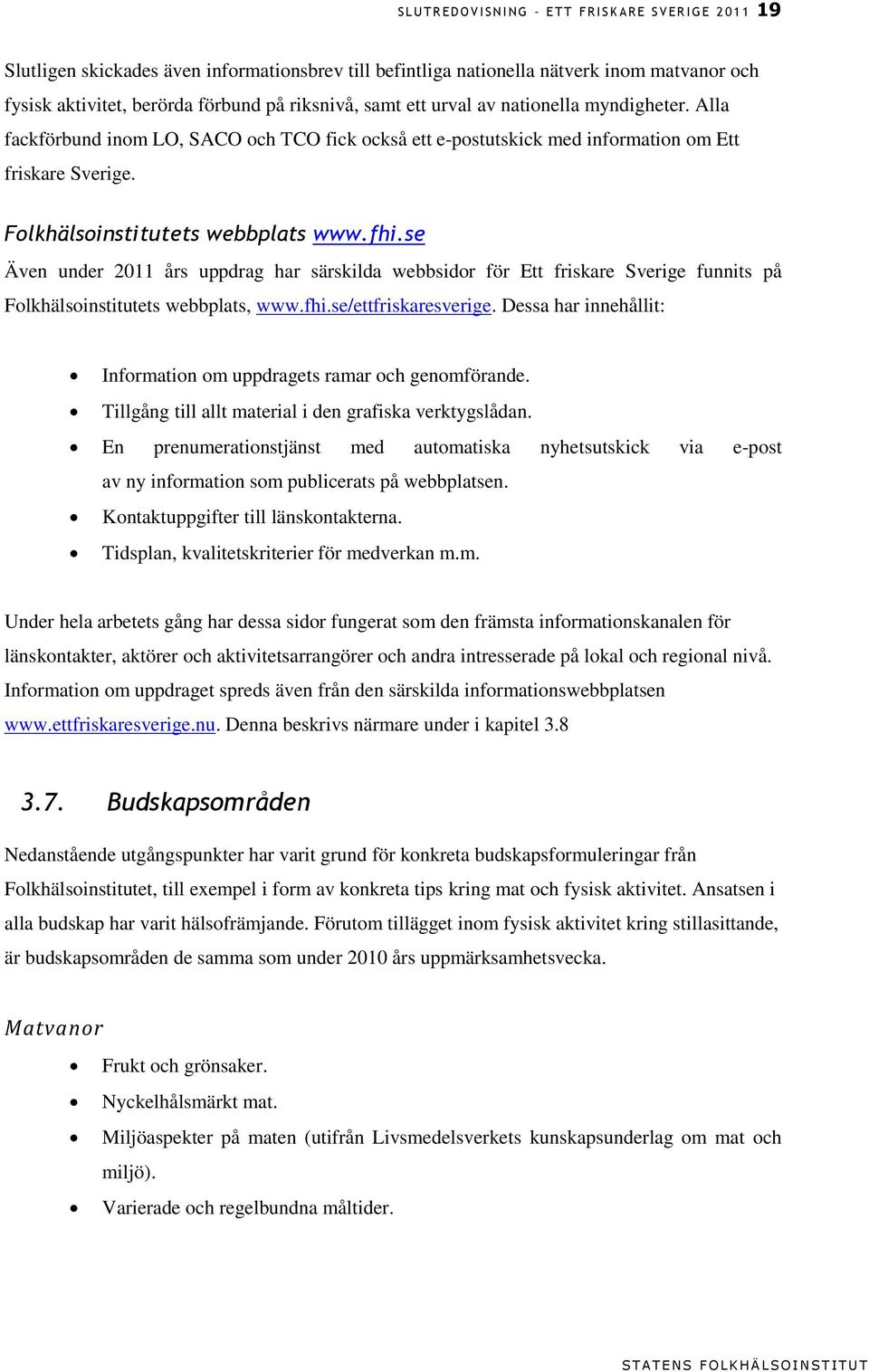 Folkhälsoinstitutets webbplats www.fhi.se Även under 2011 års uppdrag har särskilda webbsidor för Ett friskare Sverige funnits på Folkhälsoinstitutets webbplats, www.fhi.se/ettfriskaresverige.