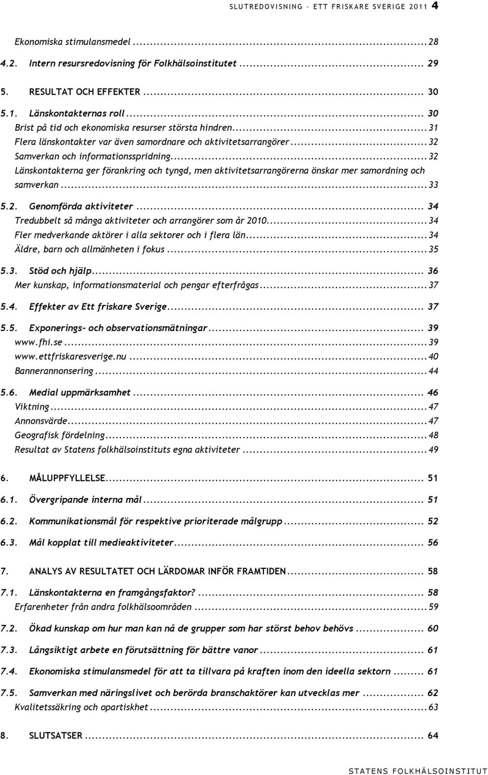 .. 32 Länskontakterna ger förankring och tyngd, men aktivitetsarrangörerna önskar mer samordning och samverkan... 33 5.2. Genomförda aktiviteter.