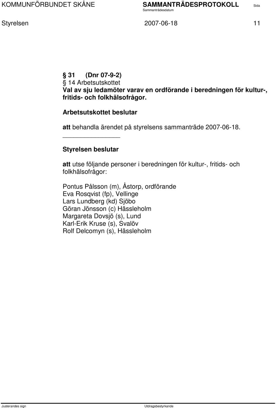 att utse följande personer i beredningen för kultur-, fritids- och folkhälsofrågor: Pontus Pålsson (m), Åstorp, ordförande Eva