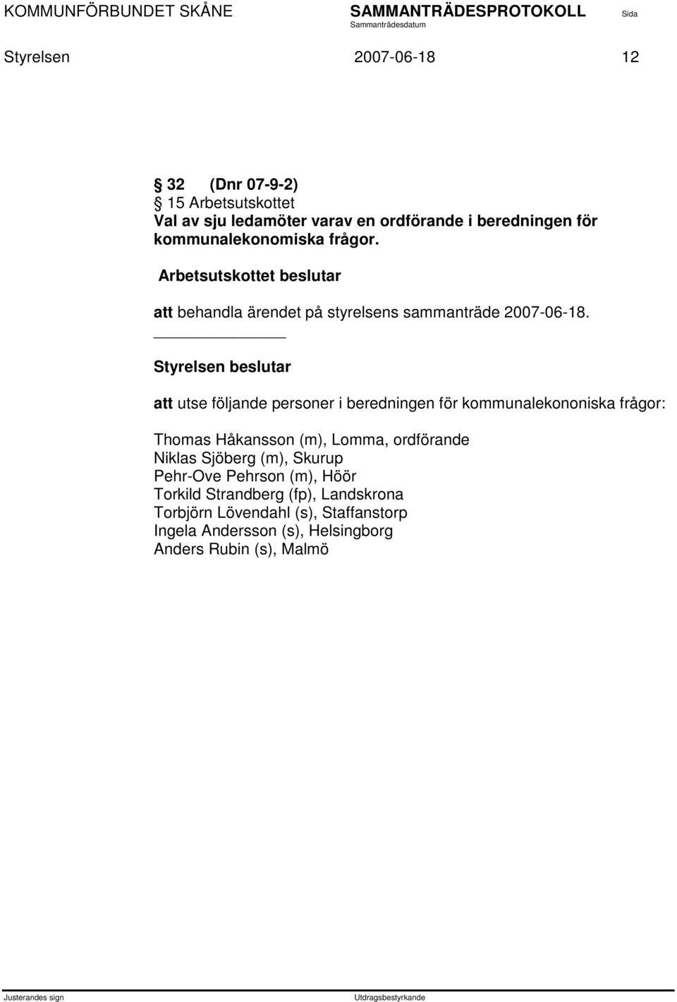 att utse följande personer i beredningen för kommunalekononiska frågor: Thomas Håkansson (m), Lomma, ordförande Niklas Sjöberg (m),