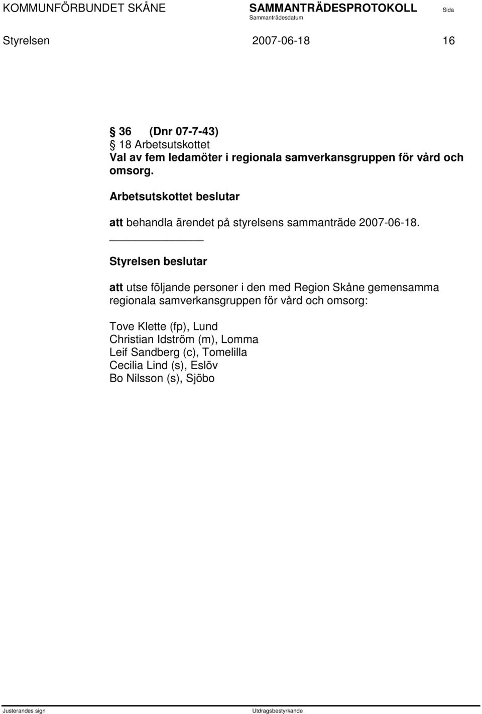 att utse följande personer i den med Region Skåne gemensamma regionala samverkansgruppen för vård och omsorg: